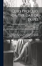 Quid pro Quo, or, the Day of Dupes: the Prize Comedy: in Five Acts: as First Performed at the Theatre Royal, Hay-Market: on Tuesday, June 18, 1844