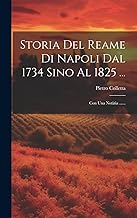 Storia Del Reame Di Napoli Dal 1734 Sino Al 1825 ...: Con Una Notizia ......
