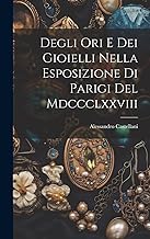 Degli Ori E Dei Gioielli Nella Esposizione Di Parigi Del Mdccclxxviii