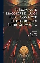 Il Morgante Maggiore Di Luigi Pulci, Con Note Filologiche Di Pietro Sermolli ...