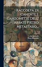 Raccolta Di Cantate E Canzonette Dell' Abbate Pietro Metastasio...