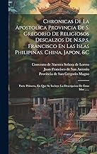 Chronicas De La Apostolica Provincia De S. Gregorio De Religiosos Descalzos De N.s.p.s. Francisco En Las Islas Philipinas, China, Japon, &c: Parte ... Incluye La Descripcion De Estas Islas ......
