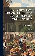 La Cantica Bass-Villiana E I Quattro Sonetti Sopra La Morte Di Giuda: Con Note