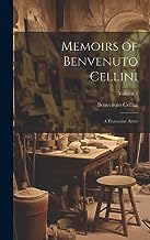 Memoirs of Benvenuto Cellini: A Florentine Artist; Volume 1