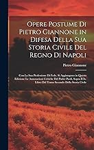 Opere Postume Di Pietro Giannone in Difesa Della Sua Storia Civile Del Regno Di Napoli: Con La Sua Professione Di Fede. Si Aggiungono in Questa ... Libro Del Tomo Secondo Della Storia Civile