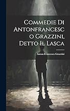 Commedie Di Antonfrancesco Grazzini, Detto Il Lasca