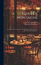 Essais De Montaigne: Suivis De Sa Correspondance Et De La Servitude Volontaire D'estienne De La Boëtie ...