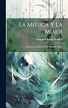 La Música Y La Mujer: Conferencia Leída El 25 De Abril De 1869...