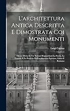 L'architettura Antica Descritta E Dimostrata Coi Monumenti: Opera Divisa In Tre Sezioni Risguardanti La Storia, La Teorica, E Le Pratiche Dell'architettura Egiziana, Greca E Romana