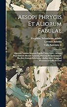 Aesopi Phrygis et aliorum fabulae: Quorum nomina sequenti pagella uidere licet: accessit huic editioni alterum Laurentij Abstemij Hecatomythium, hoc ... alter, nunq[ue] hactenus in Gallia excusus