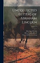 Uncollected Letters of Abraham Lincoln; Volume 1