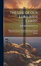 The Life of Our Lord Jesus Christ [microform]: Illustrated by Over Four Hundred Paintings and Drawings Taken From the Four Gospels and From Studies Made in Palestine