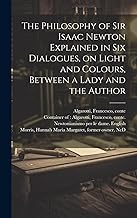 The Philosophy of Sir Isaac Newton Explained in Six Dialogues, on Light and Colours, Between a Lady and the Author