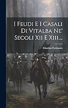 I Feudi E I Casali Di Vitalba Ne' Secoli Xii E Xiii....