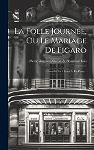 La Folle Journée, Ou Le Mariage De Figaro: Comédie En 5 Actes Et En Prose...