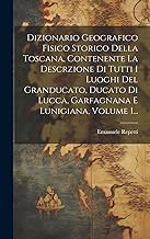 Dizionario Geografico Fisico Storico Della Toscana, Contenente La Descrzione Di Tutti I Luoghi Del Granducato, Ducato Di Lucca, Garfagnana E Lunigiana, Volume 1...