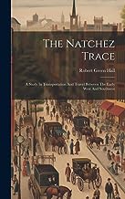 The Natchez Trace: A Study In Transportation And Travel Between The Early West And Southwest