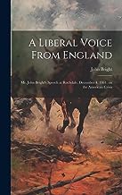 A Liberal Voice From England: Mr. John Bright's Speech at Rochdale, December 4, 1861, on the American Crisis