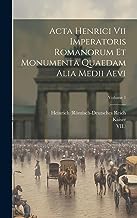 Acta Henrici Vii Imperatoris Romanorum Et Monumenta Quaedam Alia Medii Aevi; Volume 1