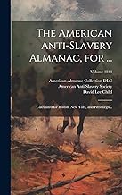 The American Anti-slavery Almanac, for ...: Calculated for Boston, New York, and Pittsburgh ..; Volume 1844