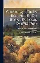 Chronique De La Régence Et Du Règne De Louis Xv (1718-1765): Ou Journal De Barbier. 1745-1750...