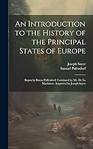 An Introduction to the History of the Principal States of Europe: Begun by Baron Puffendorf; Continued by Mr. De La Martiniere. Improved by Joseph Sayer