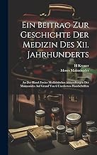 Ein Beitrag Zur Geschichte Der Medizin Des Xii. Jahrhunderts: An Der Hand Zweier Medizinischer Abhandlungen Des Maimonides Auf Grund Von 6 Unedierten Handschriften