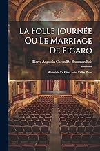 La Folle Journée Ou Le Marriage De Figaro: Comédie En Cinq Actes Et En Prose