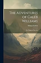 The Adventures of Caleb Williams: Or, Things as They Are