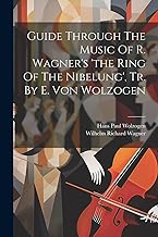 Guide Through The Music Of R. Wagner's 'the Ring Of The Nibelung', Tr. By E. Von Wolzogen