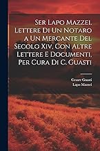 Ser Lapo Mazzei. Lettere Di Un Notaro a Un Mercante Del Secolo Xiv, Con Altre Lettere E Documenti, Per Cura Di C. Guasti