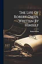 The Life Of Robert Owen, Written By Himself