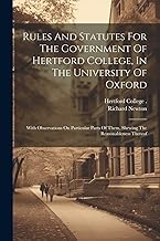 Rules And Statutes For The Government Of Hertford College, In The University Of Oxford: With Observations On Particular Parts Of Them, Shewing The Reasonableness Thereof