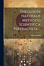 Theologia Naturalis Methodo Scientifica Pertractata ...