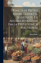 Rime Di M. Pietro Bembo Corrette, Illustrate, Ed Accresciute, Come Dalla Prefazione Si Può Vedere