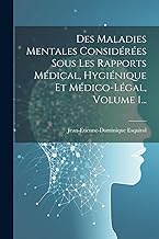 Des Maladies Mentales Considérées Sous Les Rapports Médical, Hygiénique Et Médico-légal, Volume 1...