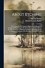 About Etching: Part I. Notes by Mr. Seymour Haden On a Collection of Etchings and Engravings by the Great Masters, Lent by Him to the Fine Art Society ... Catalogue of the Examples Exhibited of Etche