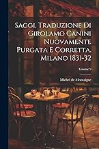 Saggi, Traduzione Di Girolamo Canini Nuovamente Purgata E Corretta. Milano 1831-32; Volume 9