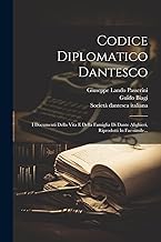 Codice Diplomatico Dantesco: I Documenti Della Vita E Della Famiglia Di Dante Alighieri, Riprodotti In Fac-simile...