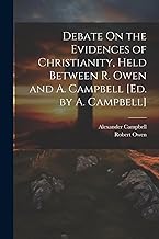 Debate On the Evidences of Christianity, Held Between R. Owen and A. Campbell [Ed. by A. Campbell]