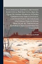 Psychologia Empirica Methodo Scientifica Pertractata, Qua Ea, Quae De Anima Humana Indubia Experientiae Fide Constant, Continentur Et Ad Solidam ... Naturalis Tractationem Via Sternitur