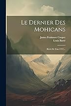 Le Dernier Des Mohicans: (récit De L'an 1757)...