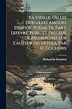 La Vieille, Ou Les Dernières Amours D'ovide, Poëme Tr. Par J. Lefevre, Publ., Et Précédé De Recherches Sur L'auteur Du Vetula, Par H. Cocheris