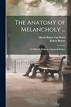 The Anatomy of Melancholy ...: To Which Is Prefixed, a Satyricall Preface