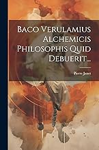 Baco Verulamius Alchemicis Philosophis Quid Debuerit...