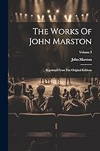 The Works Of John Marston: Reprinted From The Original Editions; Volume 3