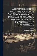 Athanasii Kircheri Fuldensis Buchonii E Soc. Jesu, Mathematum in Collegio Romano ... Magnes Sive De Arte Magnetica Opus Tripartitum ...