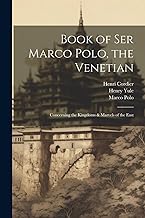 Book of Ser Marco Polo, the Venetian: Concerning the Kingdoms & Marvels of the East