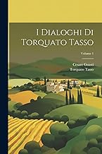 I Dialoghi Di Torquato Tasso; Volume 1