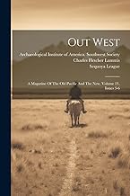 Out West: A Magazine Of The Old Pacific And The New, Volume 21, Issues 3-6